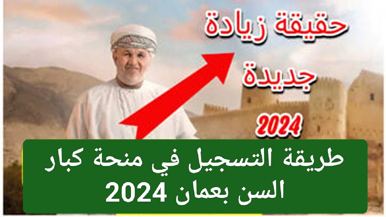 لا تفوت الفرصة.. طريقة التسجيل في منحة كبار السن بعمان 2024 لا تقلق على المستقبل المالي معلومات ما تعرفها إلا هنا