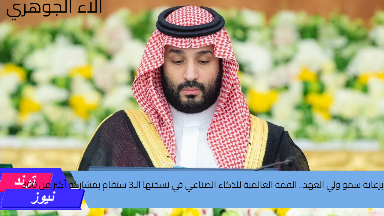 برعاية سمو ولي العهد.. القمة العالمية للذكاء الصناعي في نسختها الـ3 ستقام بمشاركة أكثر من 300 متحدث وشخصيات عالمية من 100 دولة