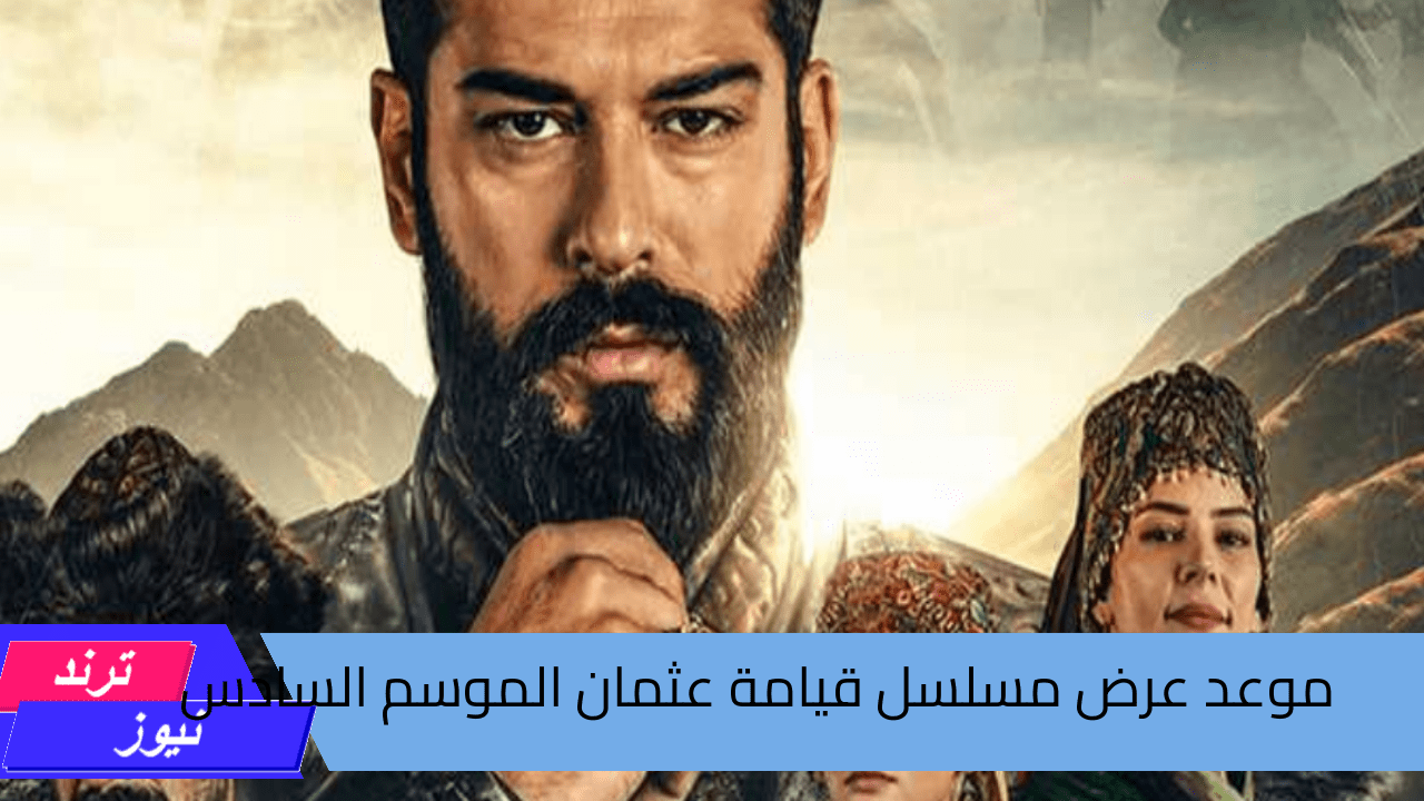  ترددات القنوات الناقلة.. موعد عرض مسلسل المؤسس عثمان الموسم السادس الحلقة 