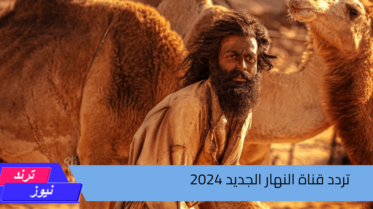 فيلم حياة الماعز.. تردد قناة النهار الجديد 2024 بأعلى جودة لمتابعة أحدث الأفلام والمسلسلات