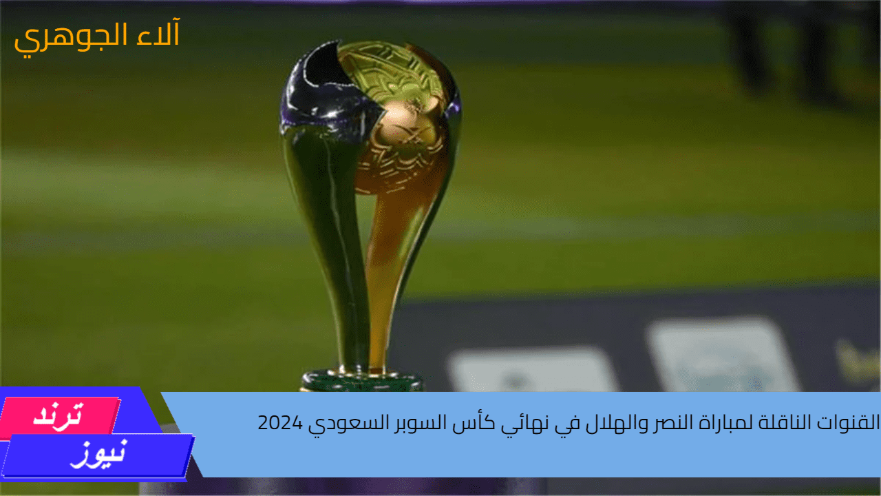 القنوات الناقلة لمباراة النصر والهلال في نهائي كأس السوبر السعودي 2024