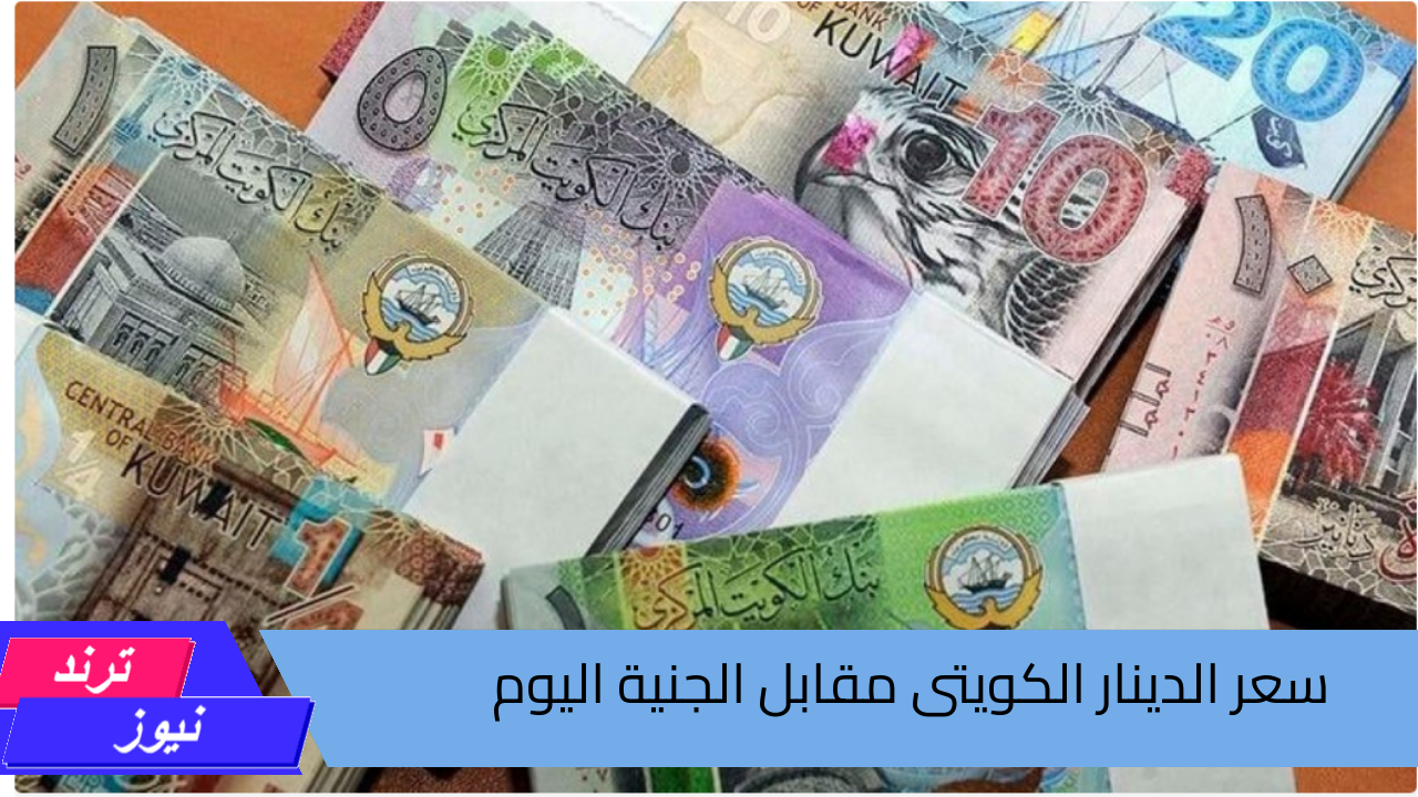 سعر الدينار الكويتي اليوم.. فرص استثمارية واعدة في ظل تقلبات السوق المصري