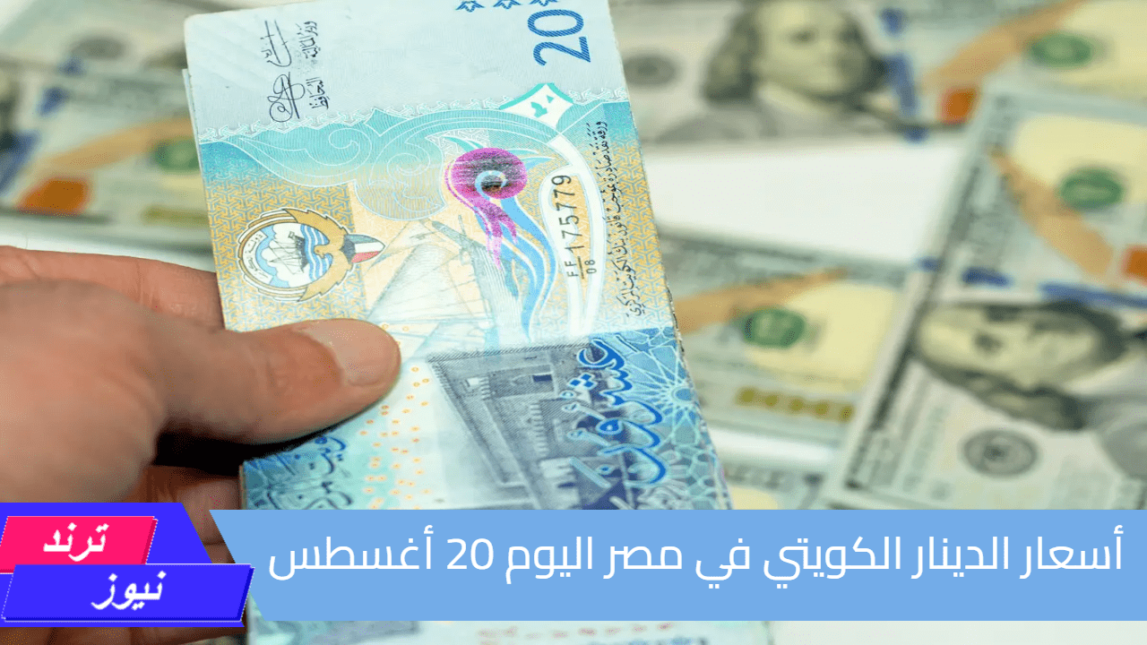 ارتفاع جديد أم استقرار؟.. أسعار الدينار الكويتي في مصر اليوم 20 أغسطس في جميع البنوك