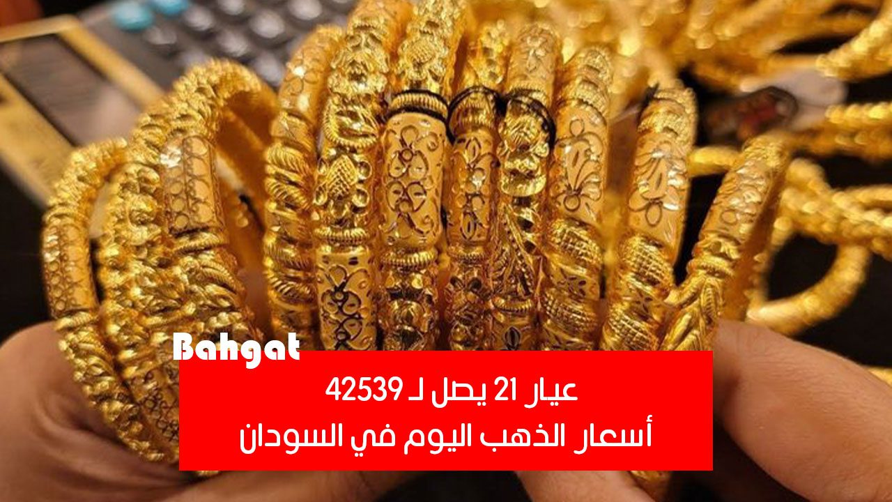 عيار 21 يصل لـ 42539… ارتفاع أسعار الذهب اليوم 21 أغسطس في السودان