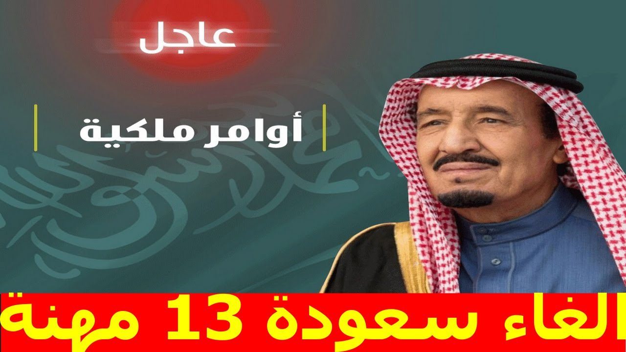 أمر ملكي بإلغاء سعودة 13 مهنة وتسمح السعودية للوافدين بالعودة للعمل فيها وما هي المهن المتاحة في مكتب العمل السعودي؟