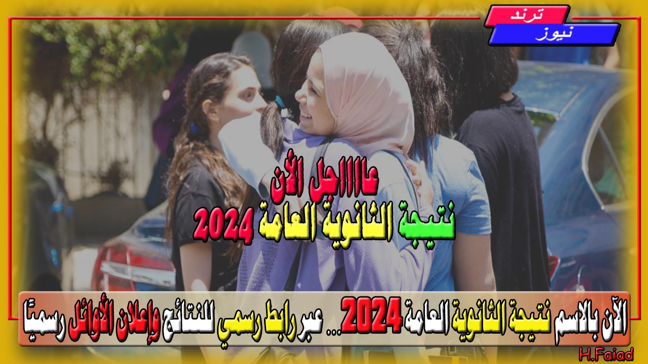 الآن بالاسم نتيجة الثانوية العامة 2024… عبر رابط رسمي للنتائج وإعلان أسماء أوائل الثانوية أدبي وعلمي