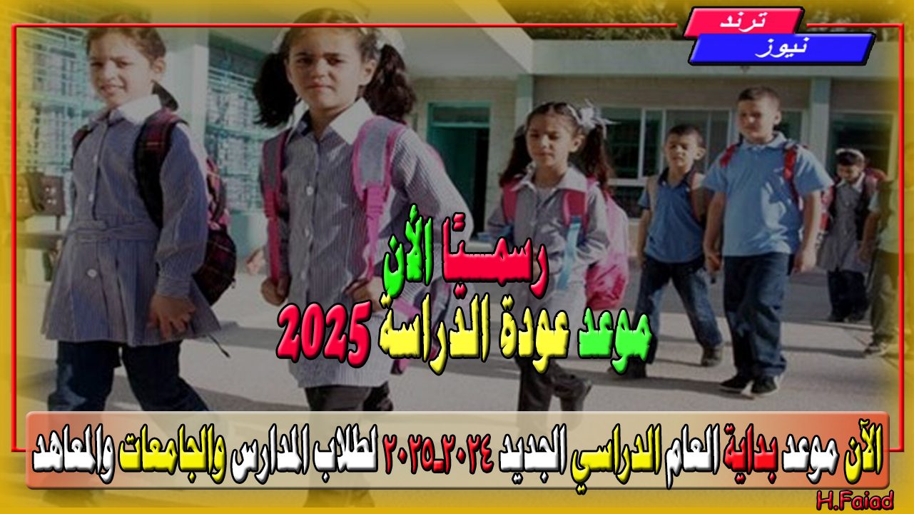 المدارس على الأبواب… الآن موعد بداية العام الدراسي الجديد 2024-2025 لطلاب المدارس والجامعات والمعاهد