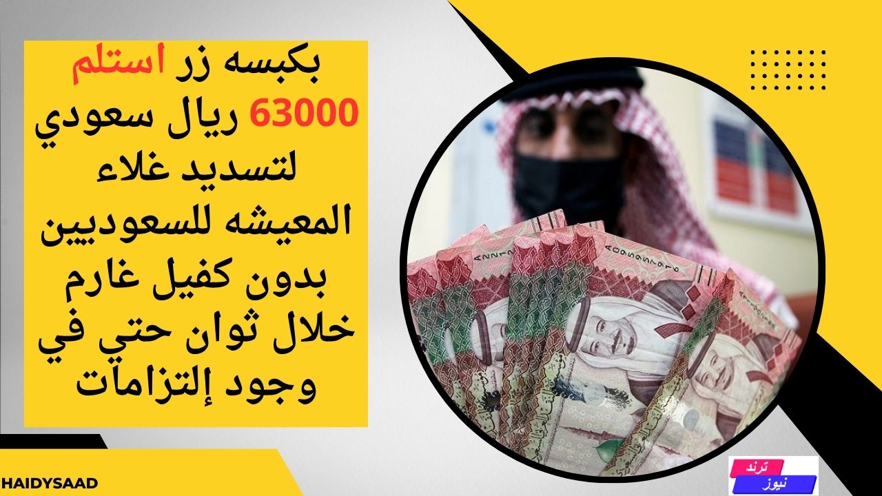 بكبسه زر استلم 63000 ريال سعودي لتسديد غلاء المعيشه للسعوديين بدون كفيل غارم خلال ثوان حتي في وجود إلتزامات