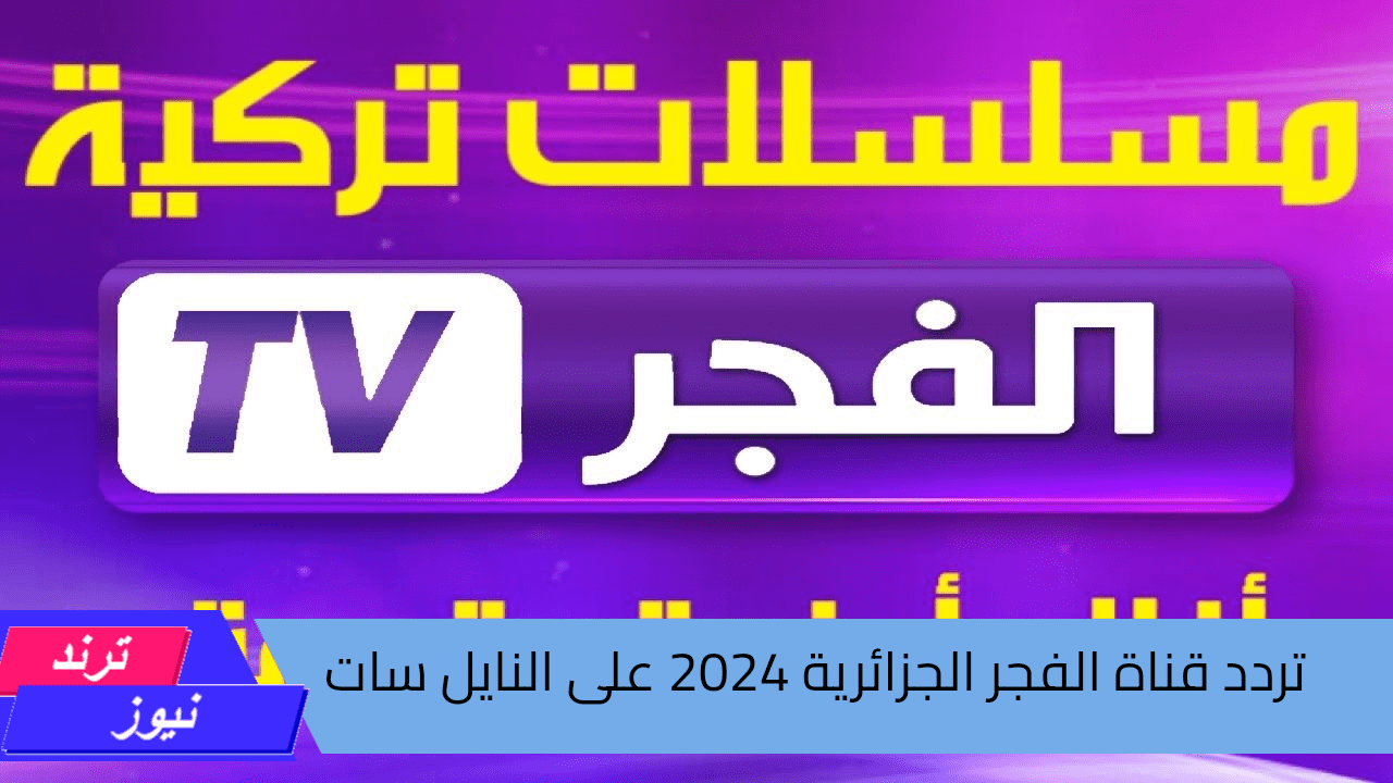 استقبل.. تردد قناة الفجر الجزائرية 2024 على النايل سات وعرب سات لمتابعة أحدث المسلسلات التركية