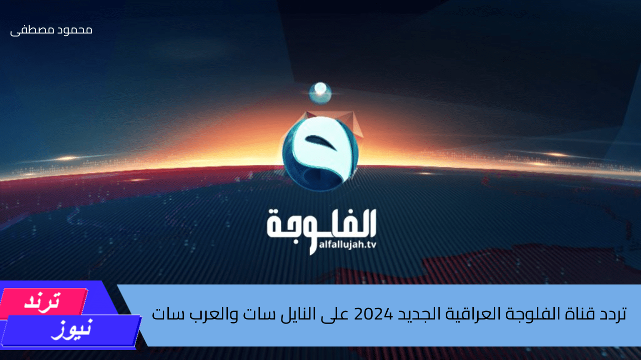 تردد قناة الفلوجة العراقية الجديد Al Fallujah Tv 2024 على النايل سات والعرب سات