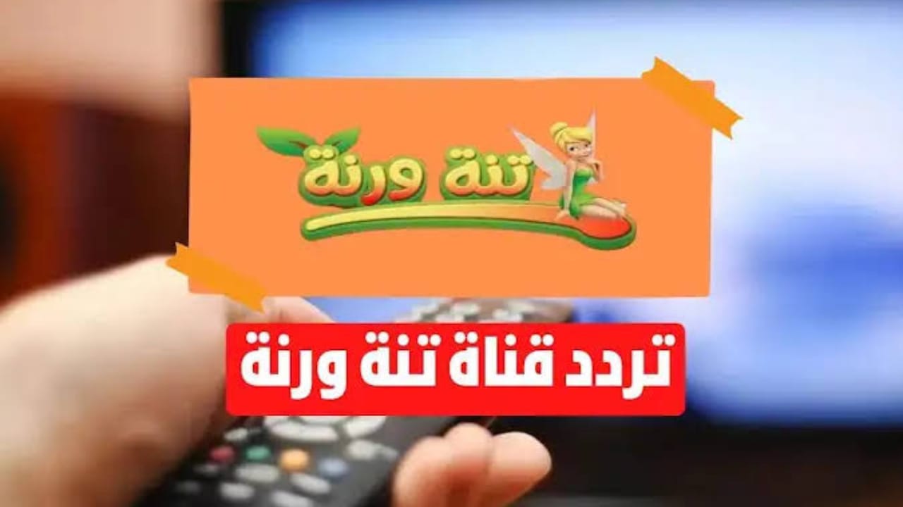 فرحي أطفالك” تردد قناة تنة ورنة الجديد 2024 بأعلى جودة لأحدث أفلام الكارتون