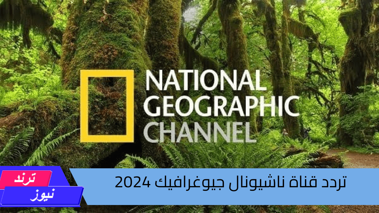 العودة للطبيعة “National Geographic”.. نزل تردد قناة ناشيونال جيوغرافيك 2024 علي النايل سات والعرب سات