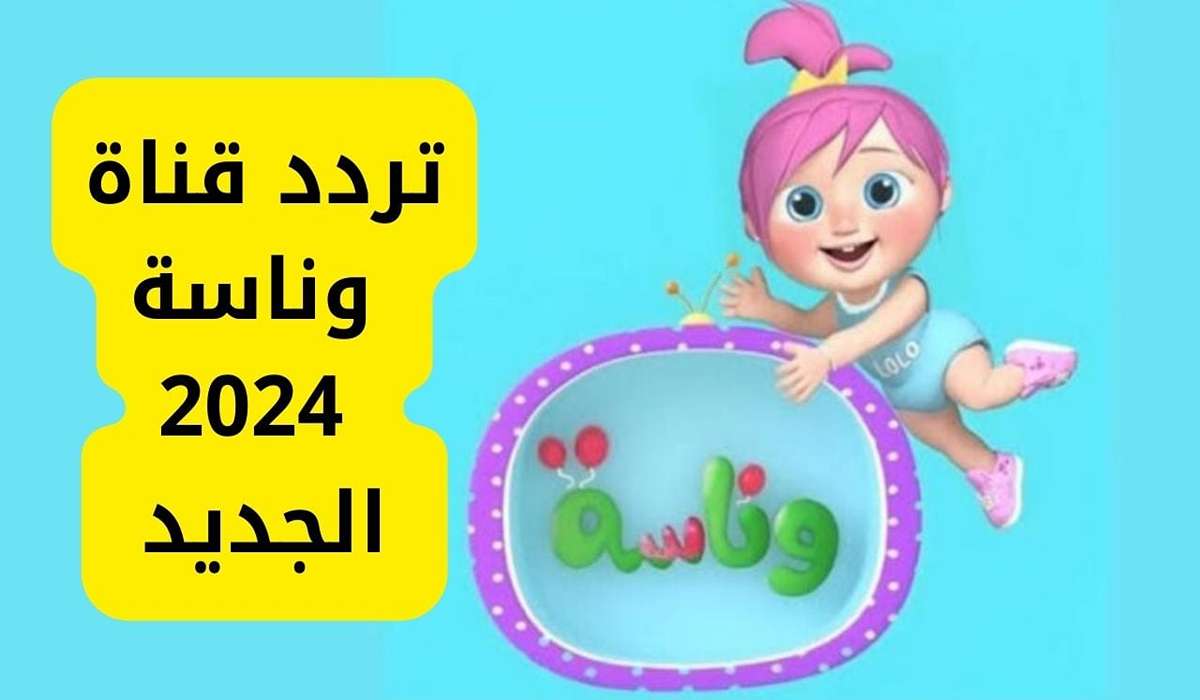 فرحي أولادك وثبتي قناة وناسة 2024 على النايل سات والعرب سات بجودة عالية