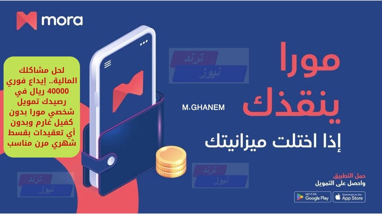 لحل مشاكلك المالية.. إيداع فوري 40000 ريال في رصيدك تمويل شخصي مورا بدون كفيل غارم وبدون أي تعقيدات بقسط شهري مرن مناسب