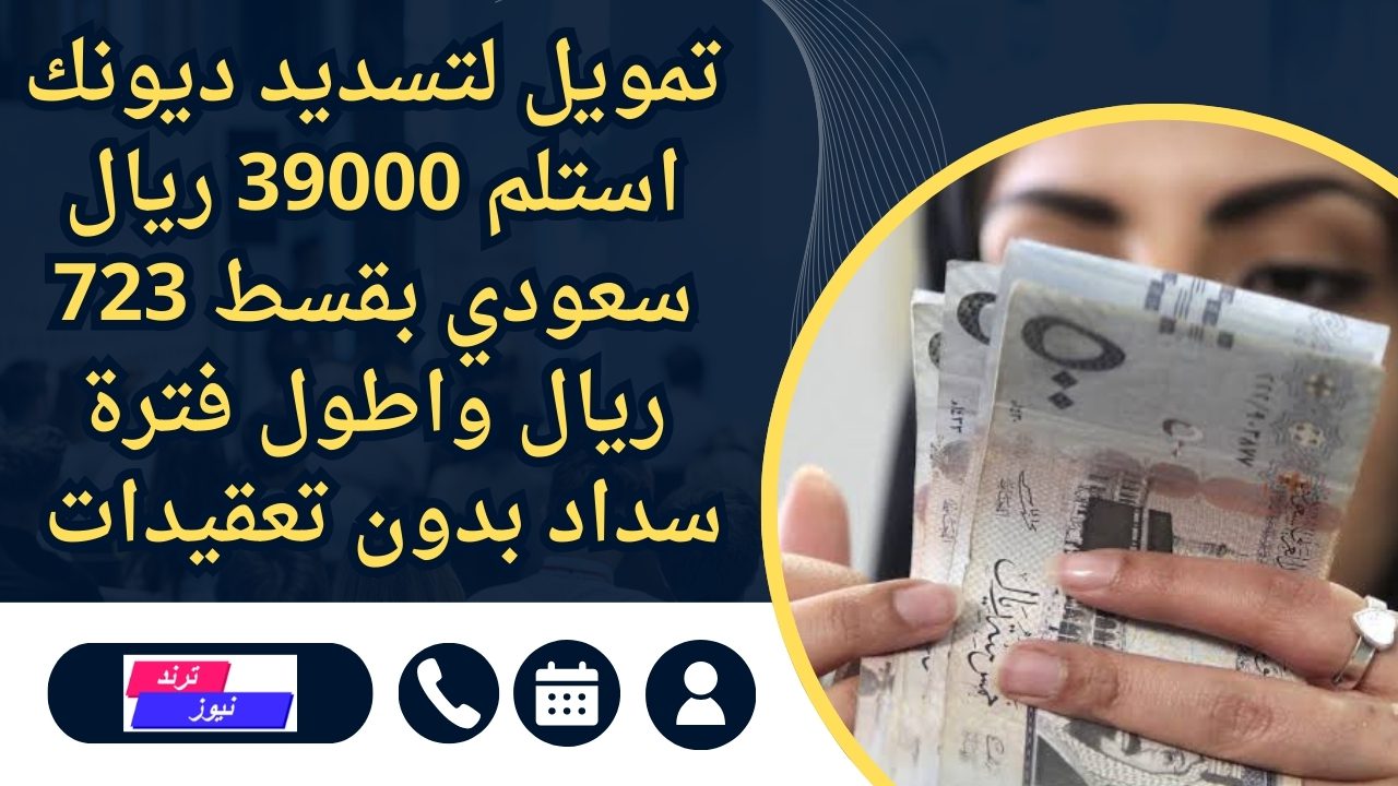 تمويل لتسديد ديونك استلم 39000 ريال سعودي بقسط 723 ريال واطول فترة سداد بدون تعقيدات