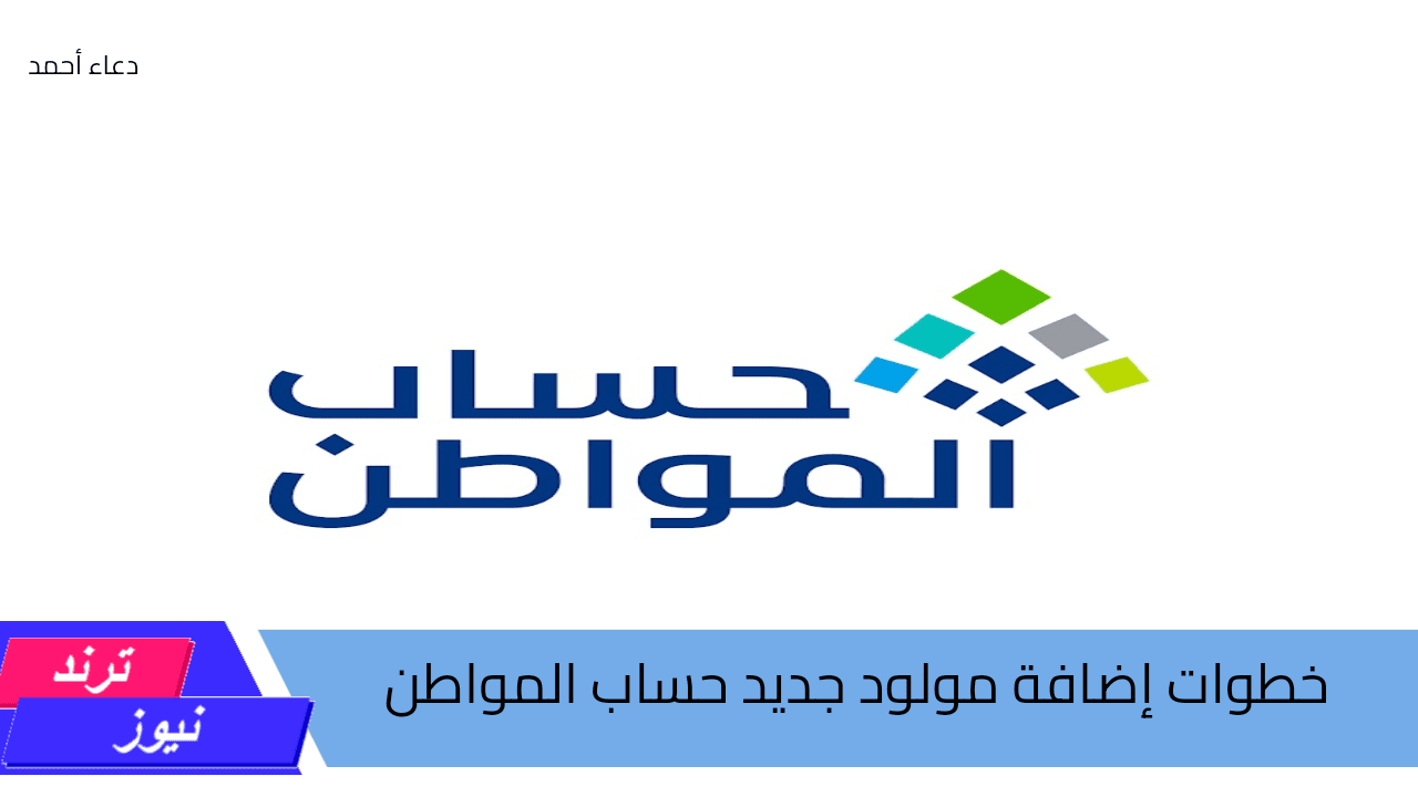 خطوات إضافة مولود جديد في دعم حساب المواطن 1446 وما هي الفئات المستحقة للدعم؟