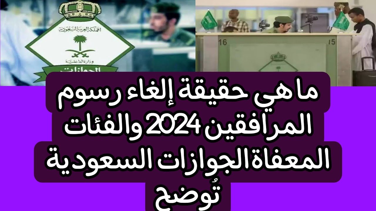 رسميًا.. المديرية العامة للجوازات توضح حقيقة إلغاء رسوم المرافقين بالسعودية 2024 والفئات المعفاة وكافة التفاصيل الخاصة بالخبر