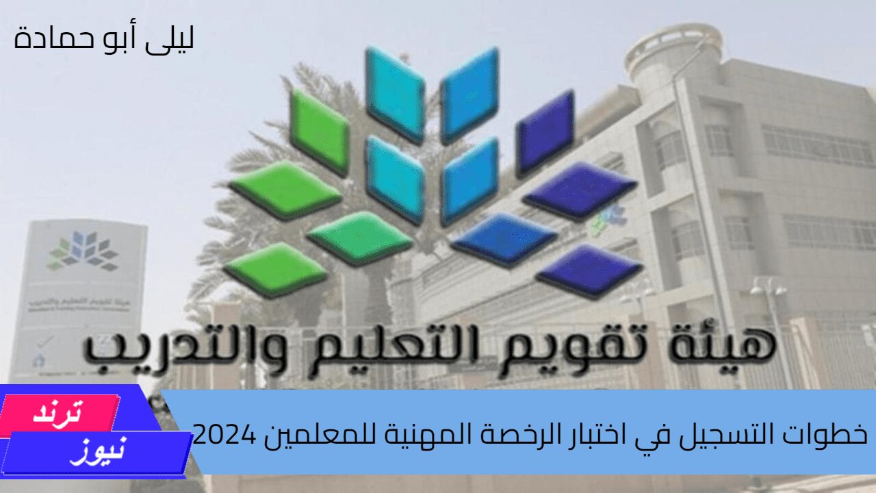 خطوات التسجيل في اختبار الرخصة المهنية للمعلمين 2024 وأهميته