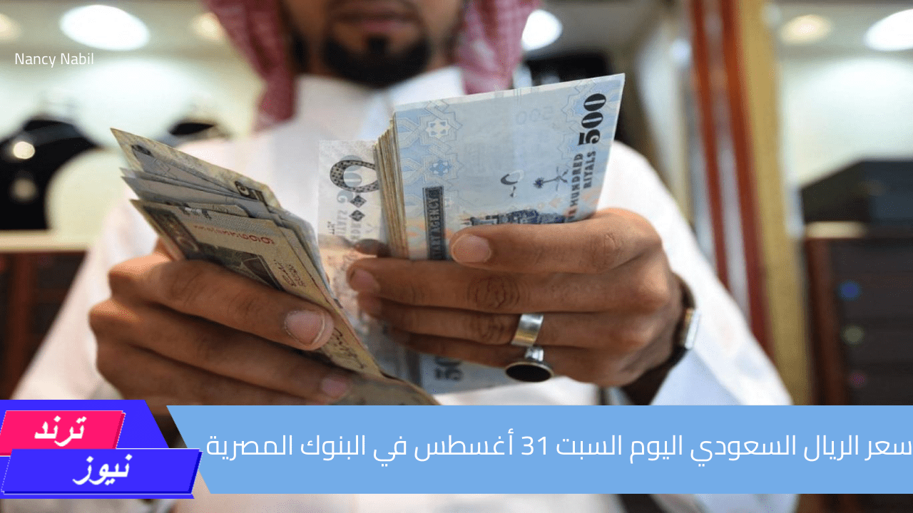 سعر الريال السعودي مقابل الجنيه اليوم السبت 31 أغسطس في البنوك المصرية