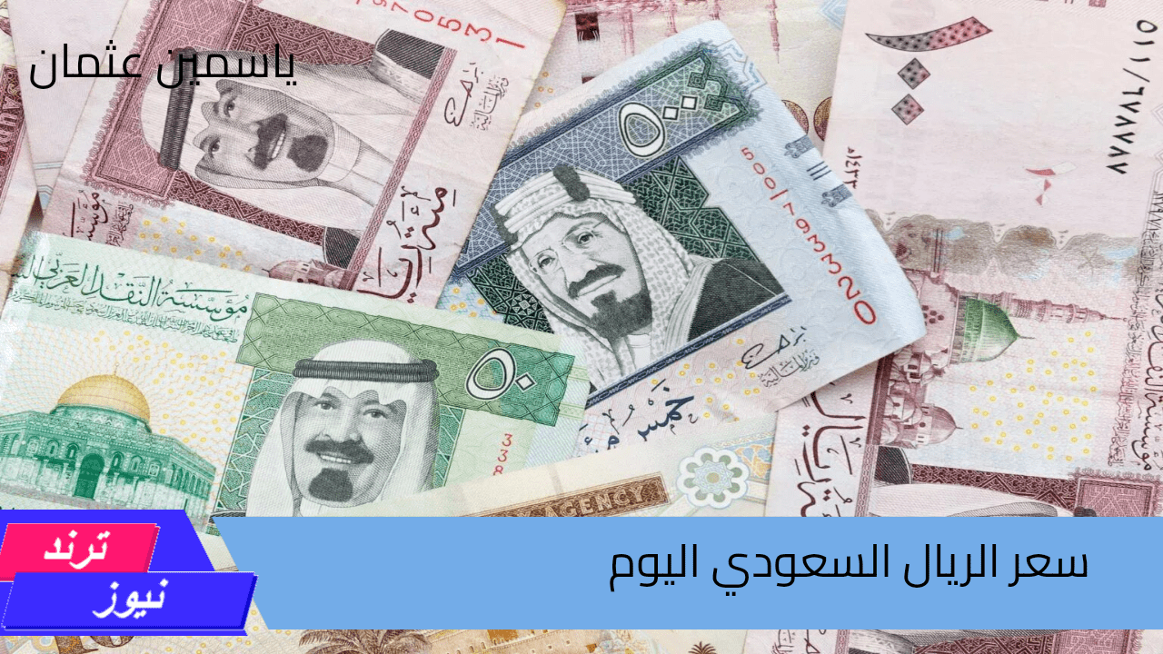 تغير جديد في سعر الريال السعودي اليوم الجمعة في السوق السوداء والبنوك  2024