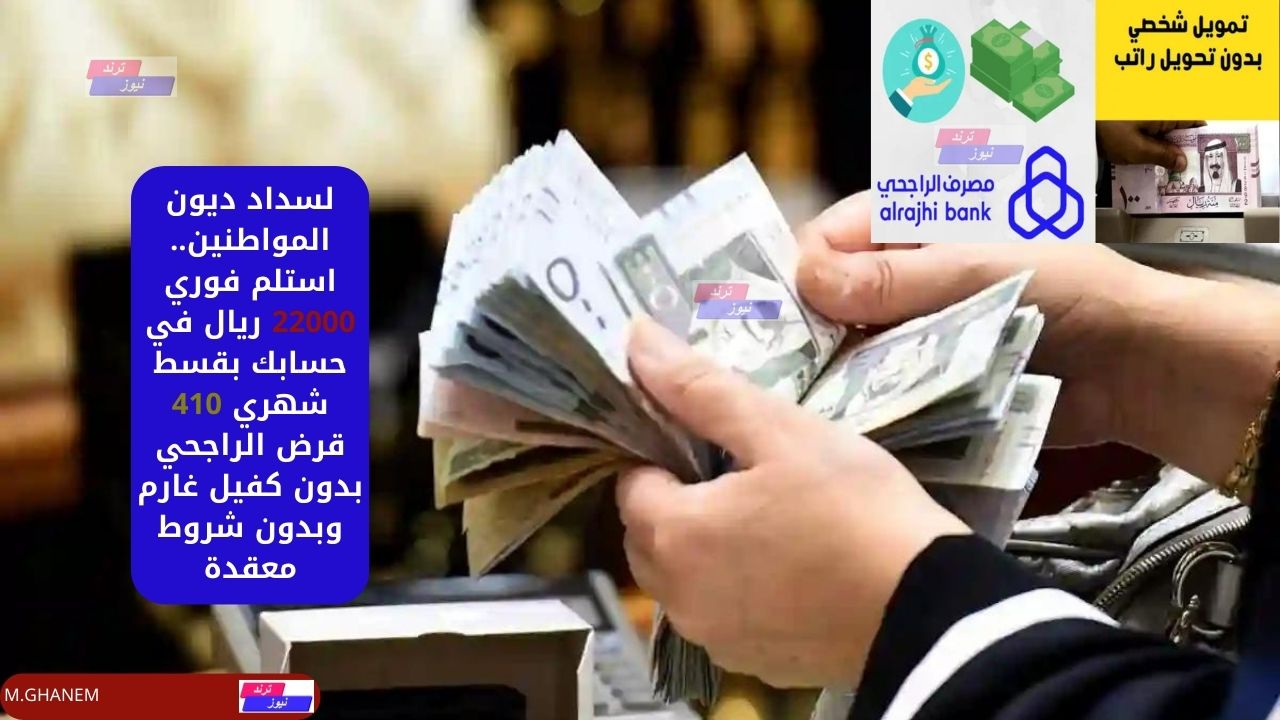 لسداد ديون المواطنين.. استلم فوري 22000 ريال في حسابك بقسط شهري 410 قرض الراجحي بدون كفيل غارم وبدون شروط معقدة