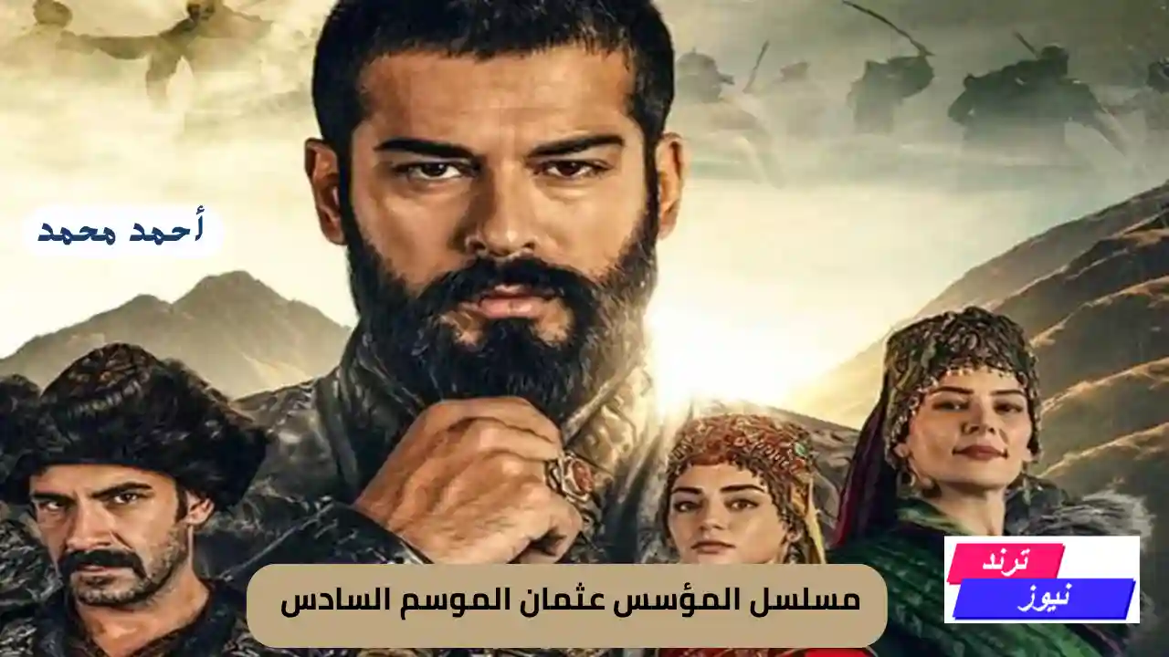 مسلسل المؤسس عثمان الموسم السادس 2024.. موعد العرض والقنوات الناقلة