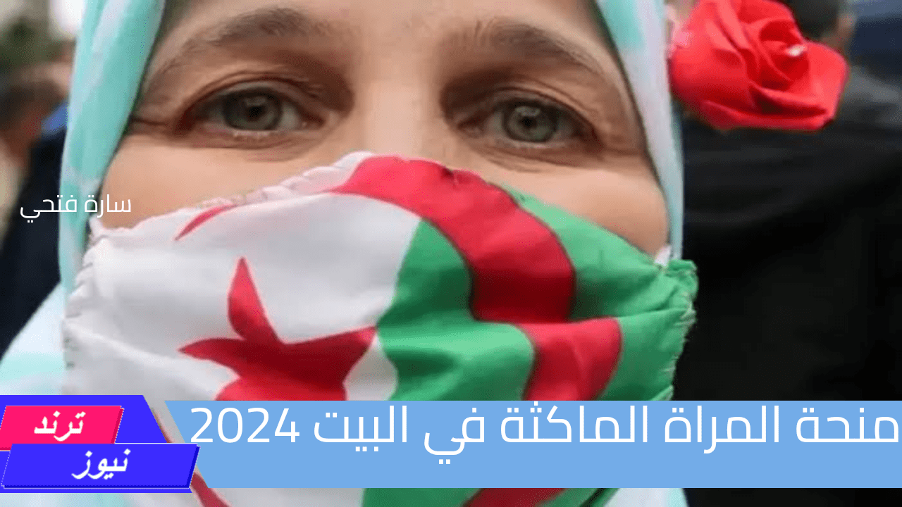 “من هنا”.. شروط التسجيل في منحة المرأة الماكثة في الجزائر2024 وخطوات التسجيل المطلوبة خطوة بخطوة