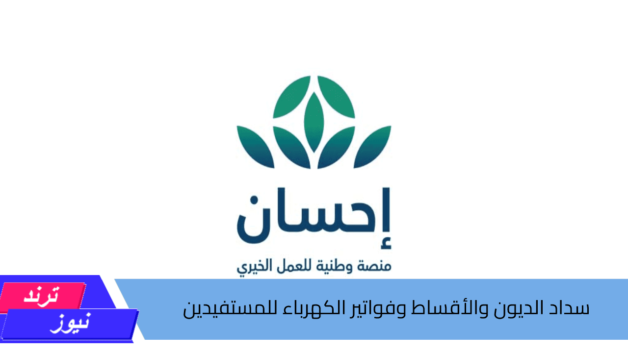 دعم سداد الديون والفواتير من منصة احسان”.. كيفية التسجيل في إحسان كمحتاج للاسفادة من الخدمات