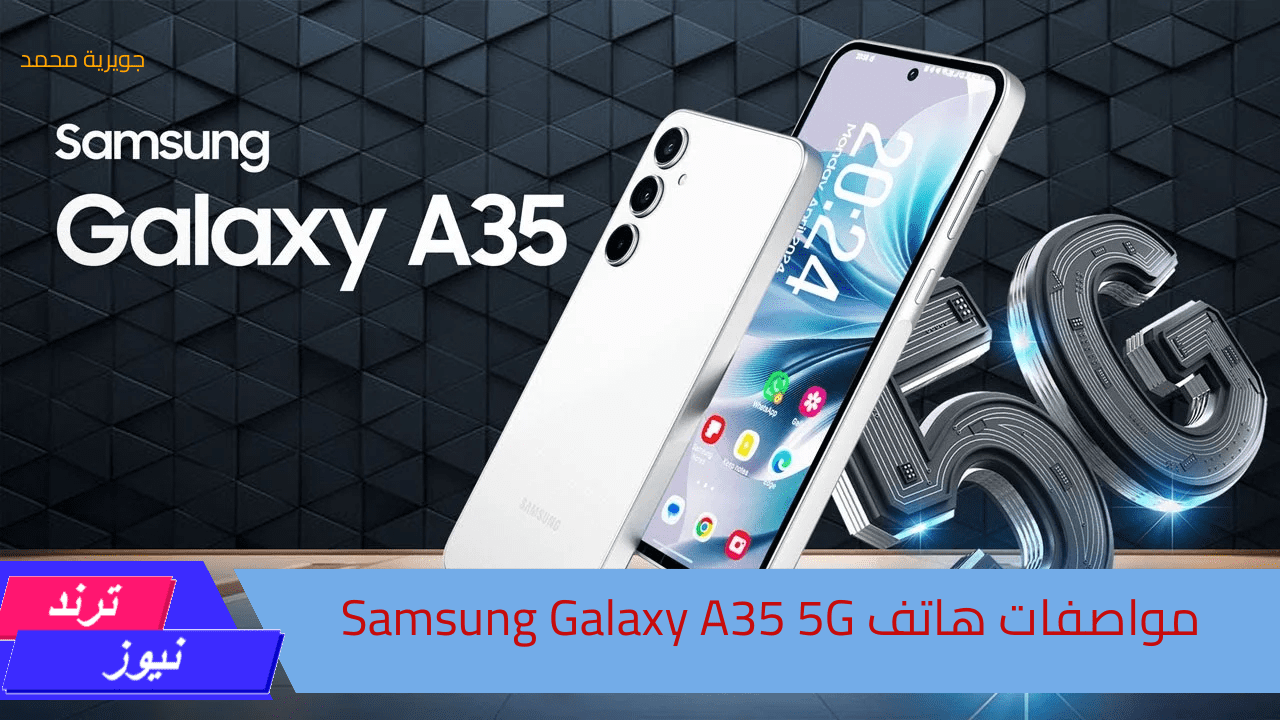 “الهاتف الجوكر”.. Samsung Galaxy A35 5G بأقوى معالج وأسرع قوة شحن.. المواصفات والسعر في مصر والسعودية