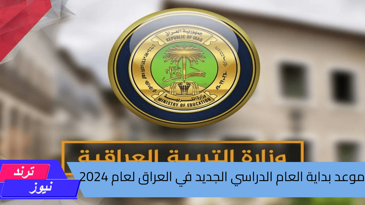 وزارة التربية بالعراق تعلن .. موعد بداية العام الدراسي 2024 وأهم العطلات الرسمية 