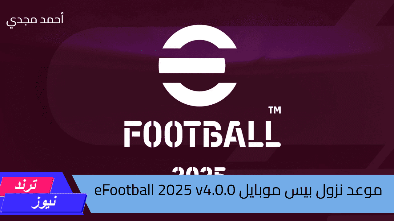 موعد نزول بيس 2025 موبايل eFootball 2025 v4.0.0 والمزايا الجديدة المتوقعة