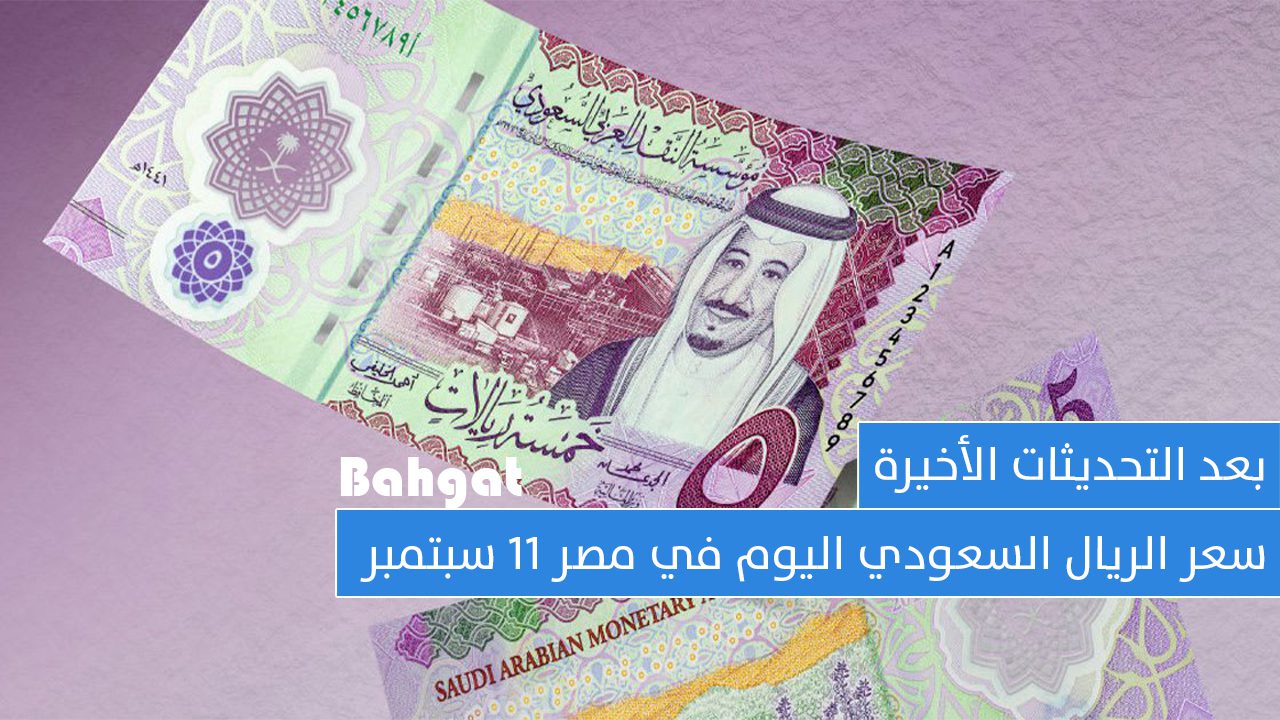 بعد التحديثات الأخيرة… أسعار الريال السعودي في مصر اليوم مقابل الجنيه 11 سبتمبر