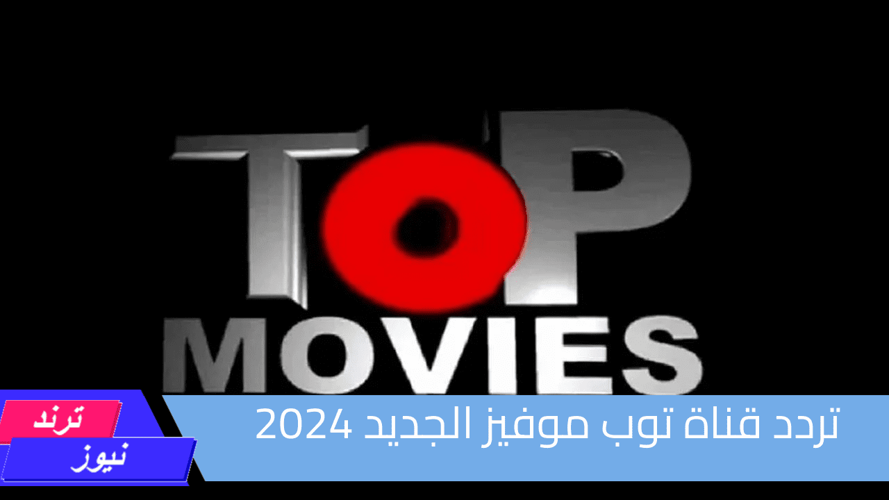 لعشاق المغامرة وأفلام الرعب “TOP MOVIES”.. تردد قناة توب موفيز الجديد 2024 على النايل سات والعرب سات