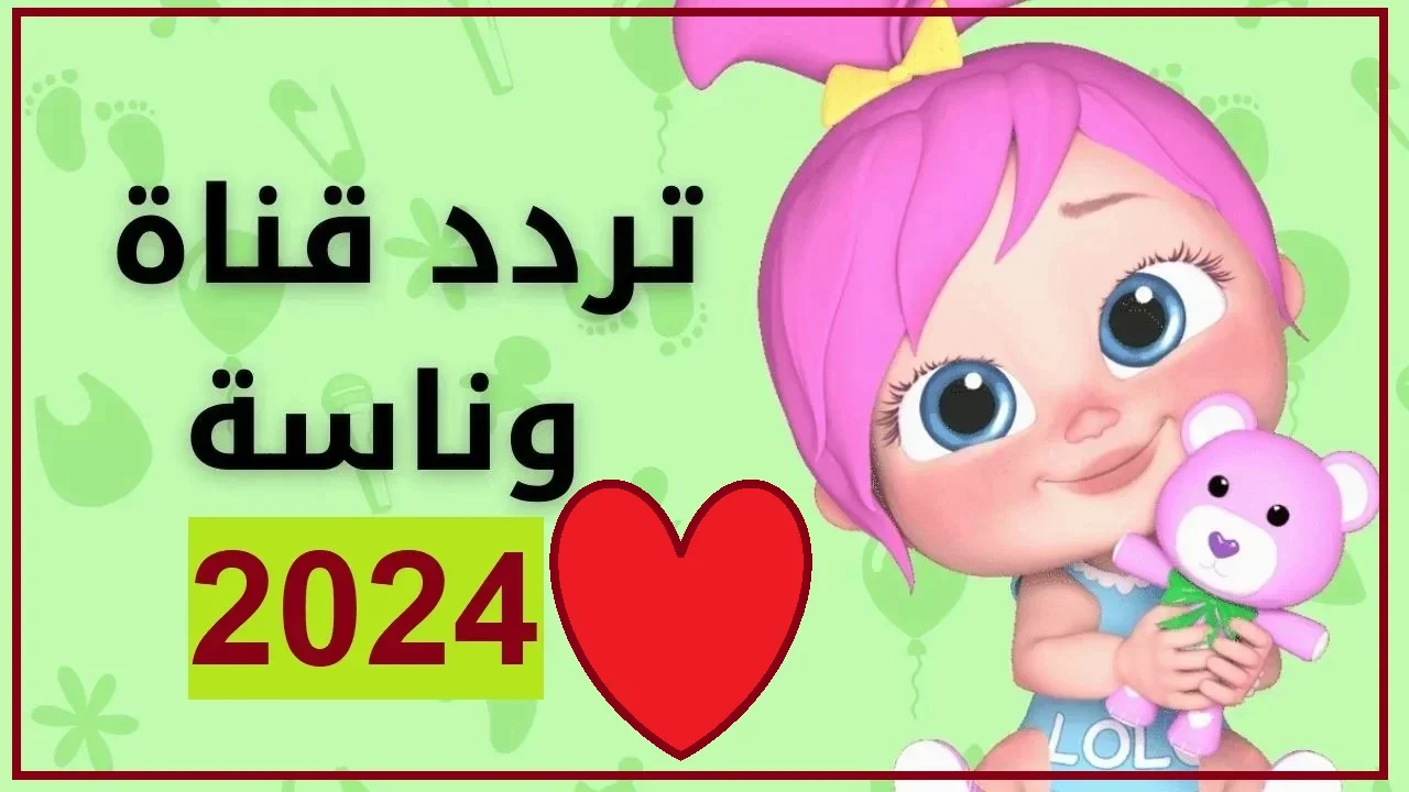 سلي أطفالك… أستقبل تردد قناة وناسة Wanasah TV 2024 وأتفرج على “لولو المرتبة”