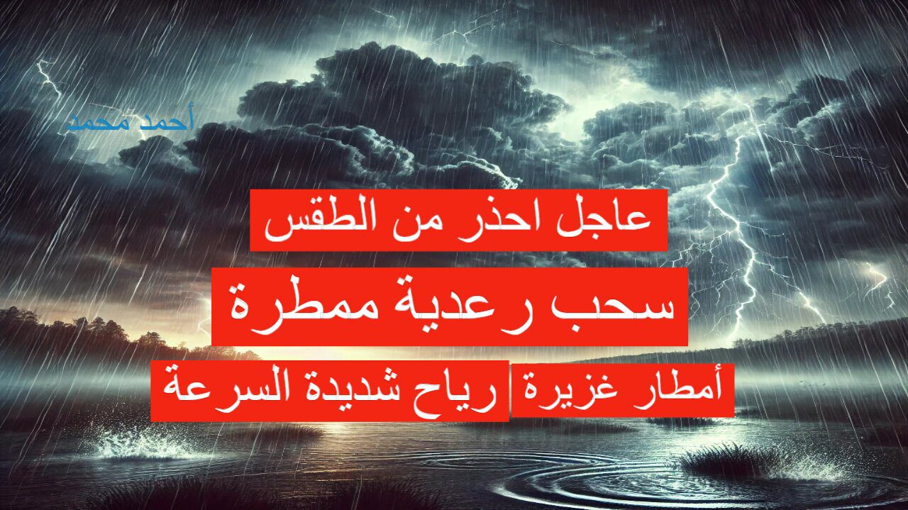 عاجل سحب رعدية ممطرة وأمطار غزيرة ورياح شديدة السرعة على هذه المناطق.. الأرصاد تحذر