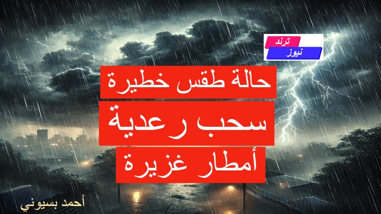 الأرصاد تعلن هطول أمطار رعدية غزيرة على هذه المناطق وتحذر المواطنين من سوء حالة الطقس