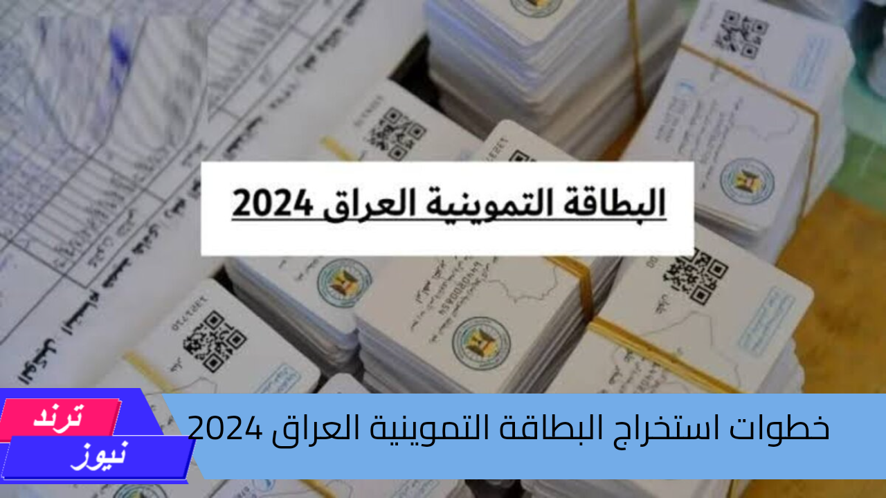 خطوات استخراج البطاقة التموينية العراق 2024 واهم شروط الحصول عليها