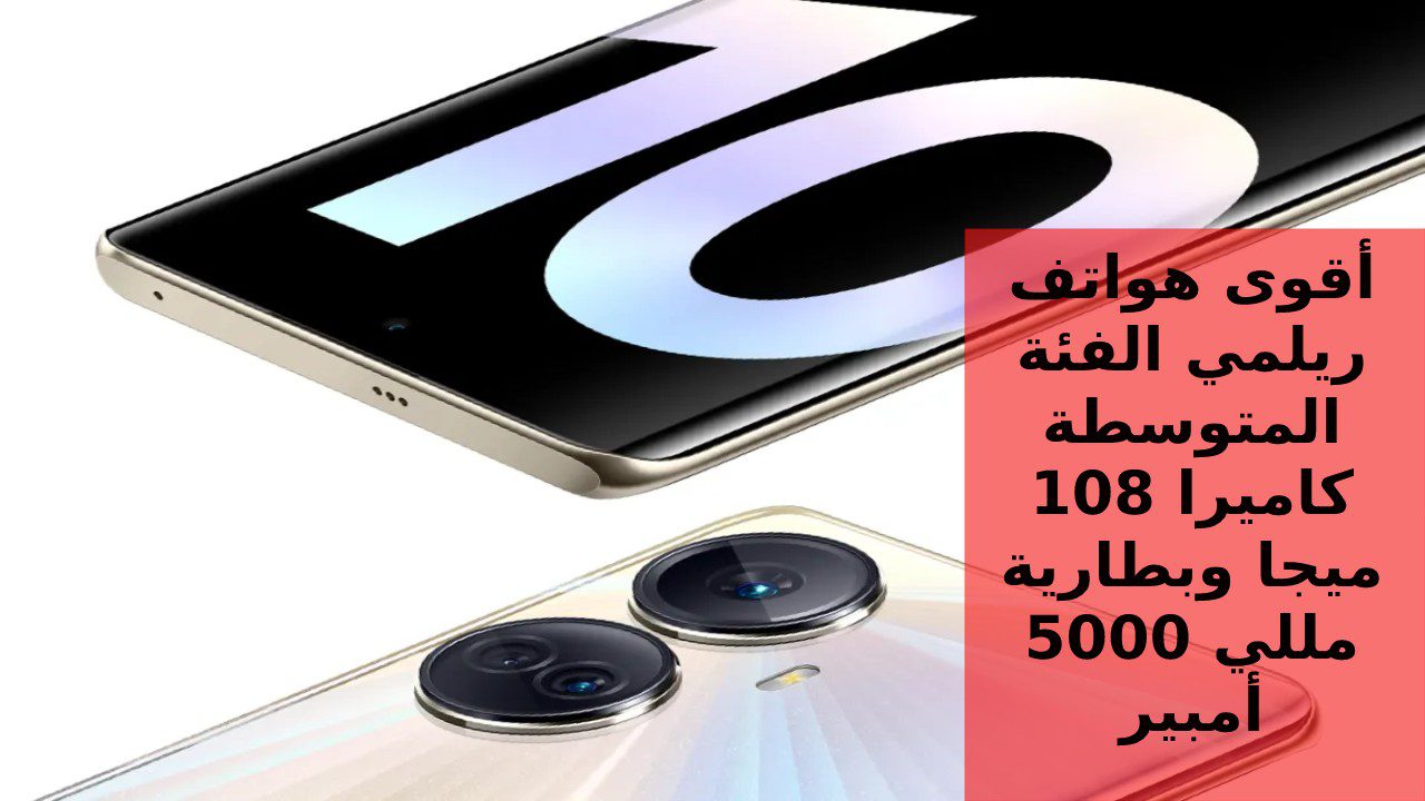 “أفخم موبايل Realme” بكاميرا 108 ميجا سعر و مواصفات هاتف ريلمي 10 برو بلس وقيمته في السعودية والإمارات ومصر