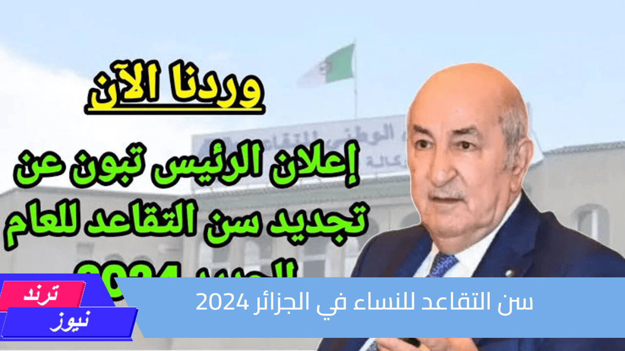 تعديلات القانون الجديد.. المالية الجزائرية تعلن سن التقاعد للنساء في الجزائر 2024 والاستعلام عن الراتب