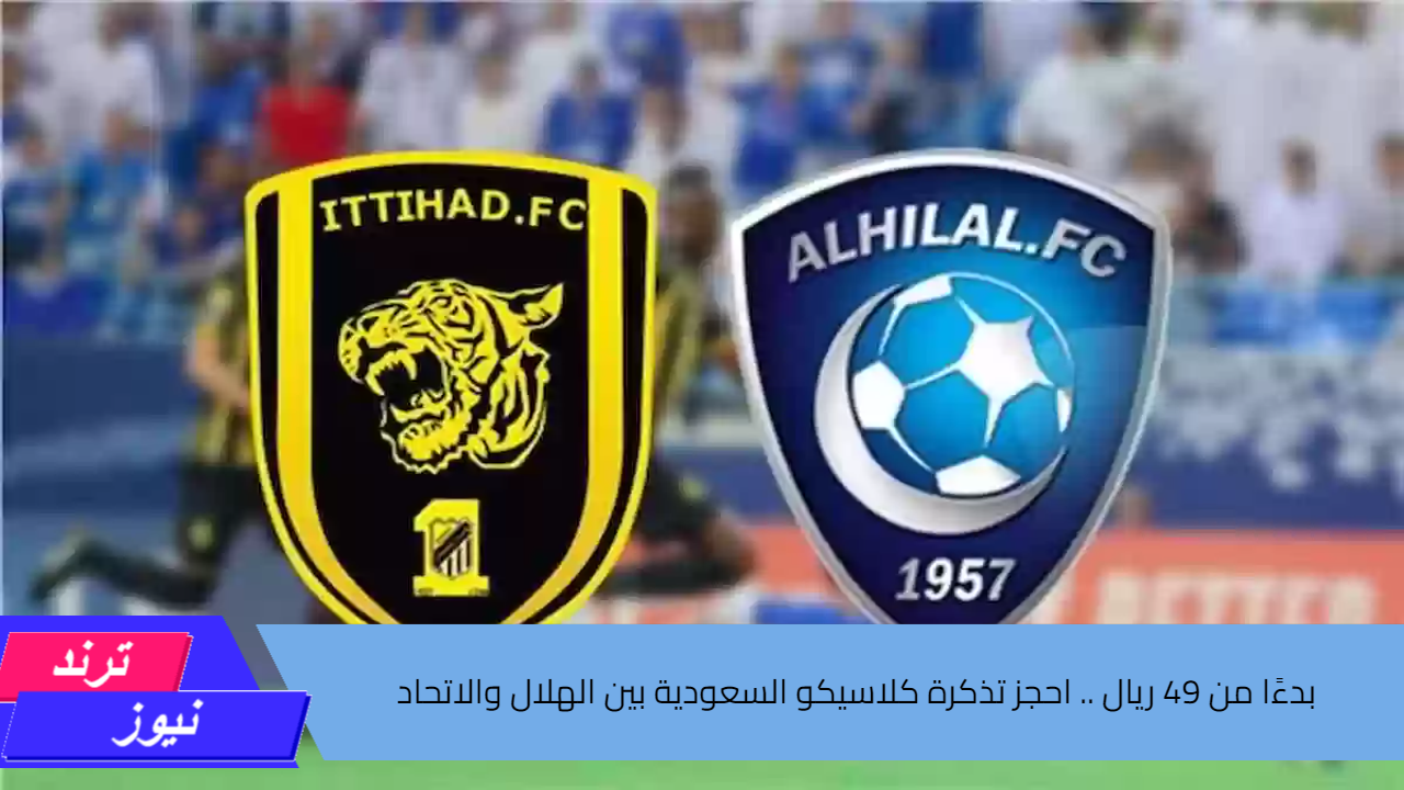 بدءًا من 49 ريال.. احجز تذكرة كلاسيكو السعودية بين الهلال والاتحاد الجولة الرابعة دوري روشن