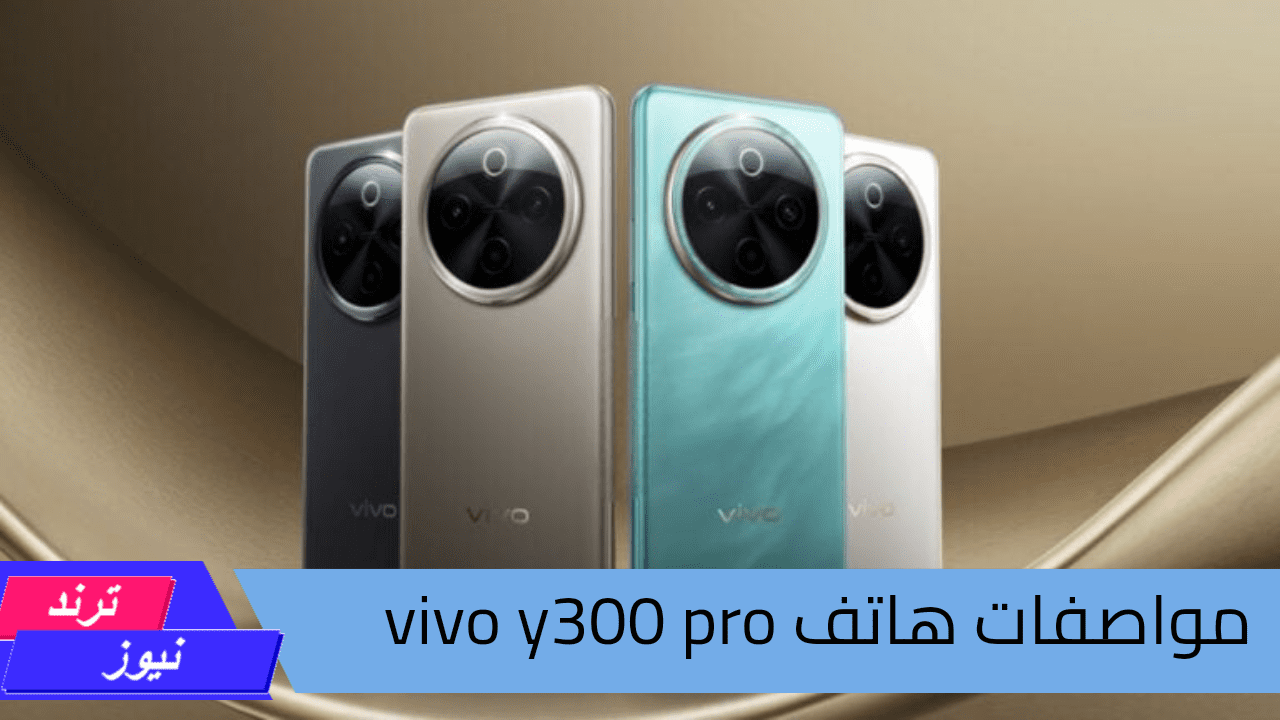 مواصفات هاتف vivo y300 pro.. بمعالج قوي وبطارية عملاقة وكاميرا مذهلة وسلسة التصوير