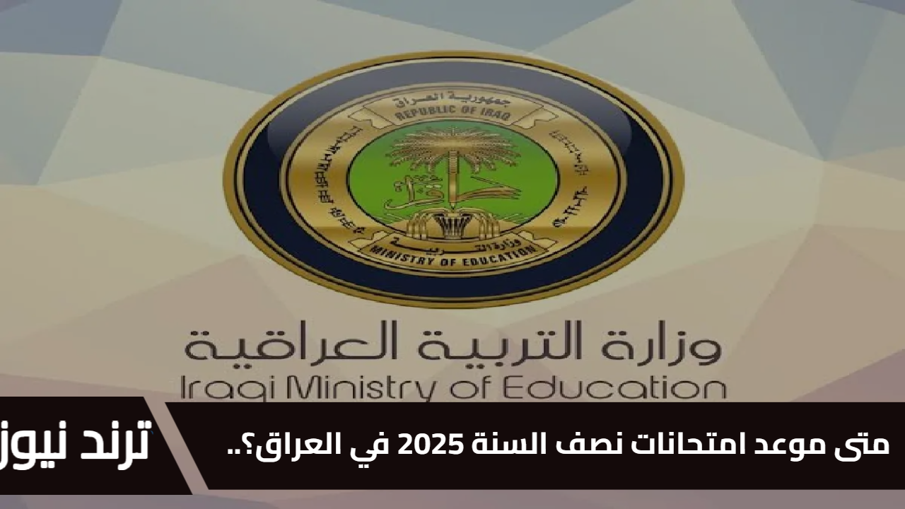 متى موعد امتحانات نصف السنة 2025 في العراق؟.. وزارة التربية تجيب