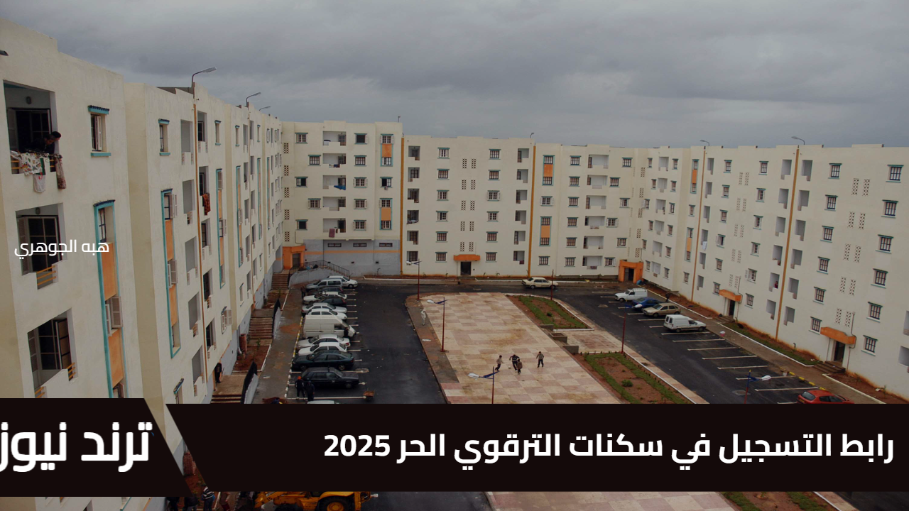 “احجز وحدتك السكنية الآن”.. رابط التسجيل في سكنات الترقوي الحر 2025 وشروط التقديم