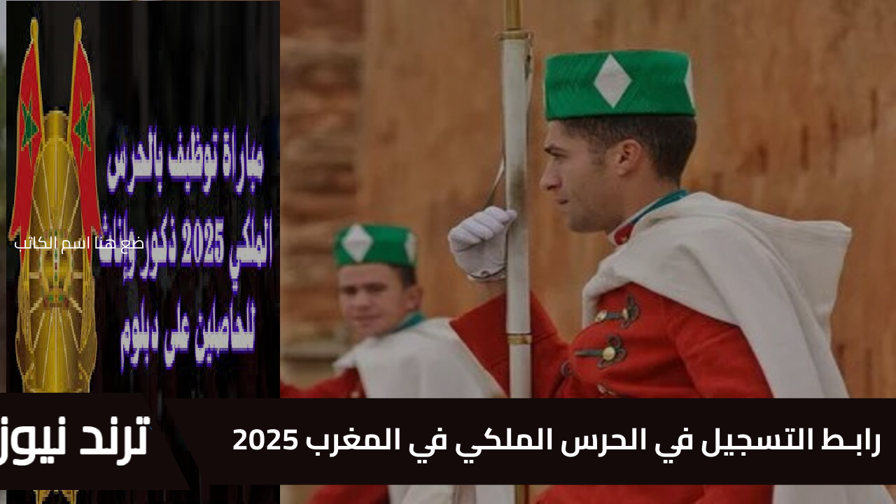 للمغاربة “ذكور وإناث” رابـط التسجيل في الحرس الملكي في المغرب 2025 والشروط والأوراق المطلوبة