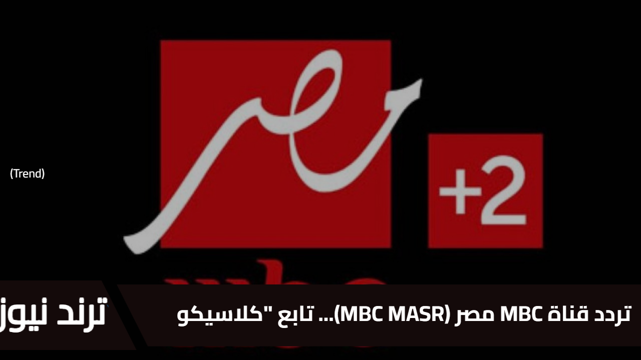 تردد قناة MBC مصر (MBC MASR)… تابع “كلاسيكو الأرض” والأحداث الرياضية والمسلسلات الحصرية