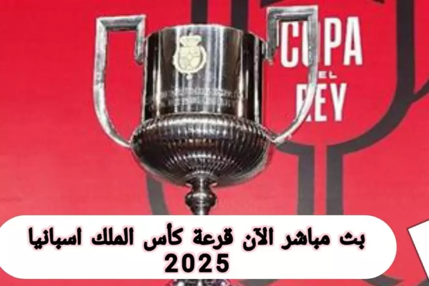 الآن مباشر .. إعلان نتيجة قرعة كأس ملك إسبانيا 2025 ربع نهائي عبر القناة الناقلة وإعلان الفائز