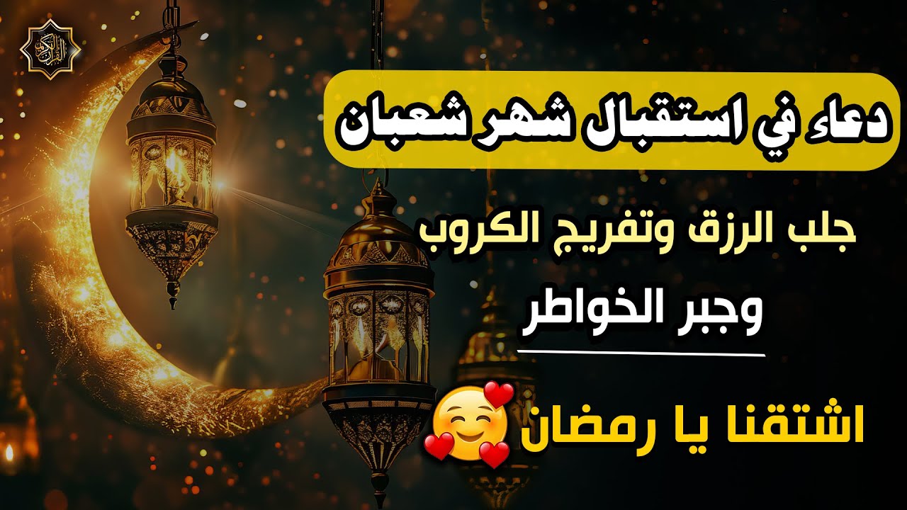 دعاء استقبال شهر شعبان..” اللّهم إن كان رزقي في السّماء فأنزله، وإن كان في الأرض فأخرجه، وإن كان بعيدًا فقرّبه”