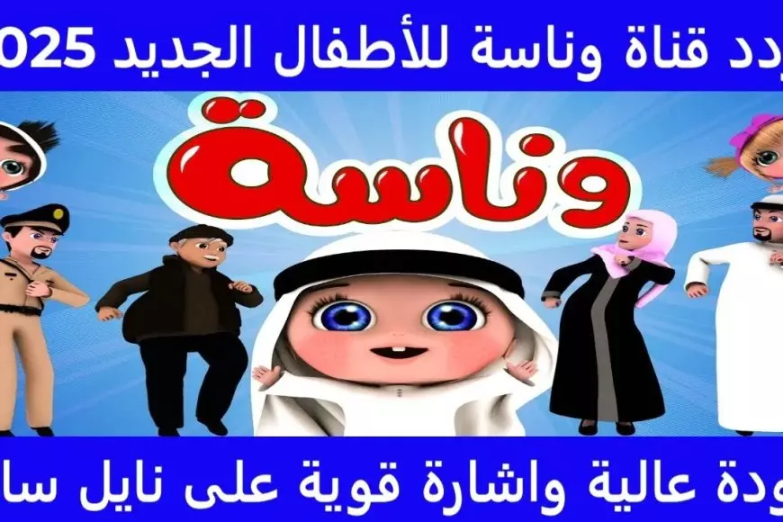 اعرف تردد قناة وناسه علي النايل سات والعرب سات وفرحي عيالك مع مغامرات لولو