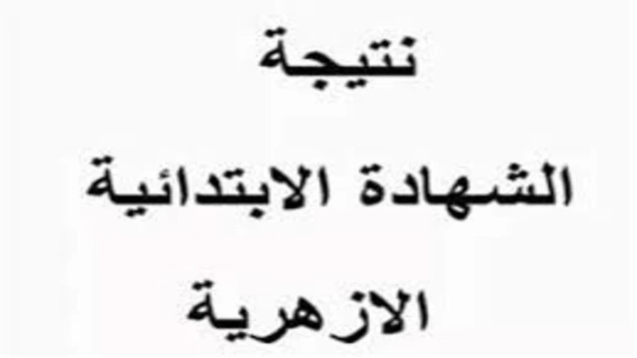 رابط نتيجة الشهادة الإبتدائية الأزهرية جميع المعاهد 2025 الترم الأول