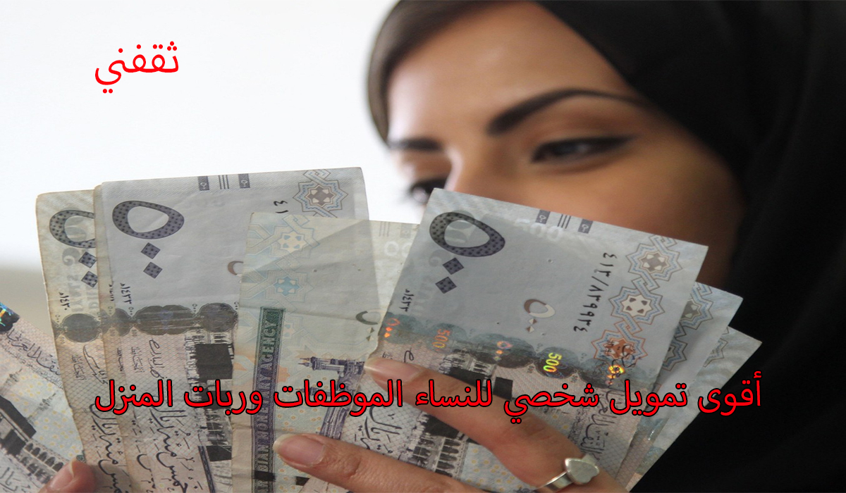 للموظفات وربات المنزل.. استلمي 30 ألف ريال بدون فوائد وبإيداع فوري لتمويل ميسر